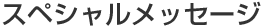 スペシャルメッセージ