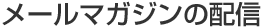 メールマガジンの配信